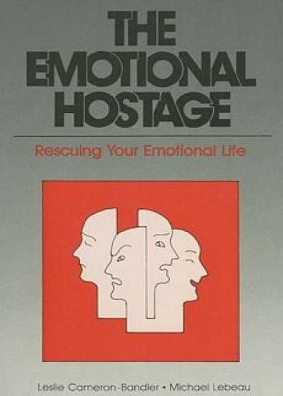 The Emotional Hostage: Rescuing Your Emotional Life, Paperback/Leslie Cameron-Bandler