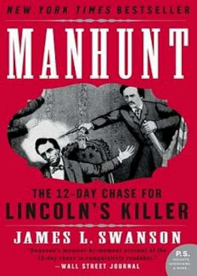 Manhunt: The Twelve-Day Chase for Lincoln's Killer, Paperback/James L. Swanson