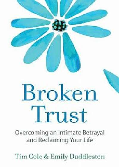 Broken Trust: Overcoming an Intimate Betrayal, Paperback/Tim Cole