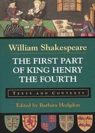 The First Part of King Henry the Fourth: Texts and Contexts, Paperback/William Shakespeare