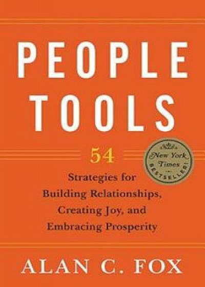 People Tools: 54 Strategies for Building Relationships, Creating Joy, and Embracing Prosperity, Paperback/Alan C. Fox