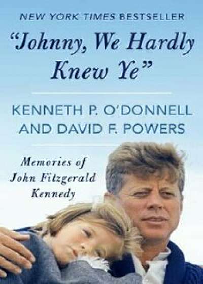''johnny, We Hardly Knew Ye'': Memories of John Fitzgerald Kennedy, Paperback/Kenneth P. O'Donnell