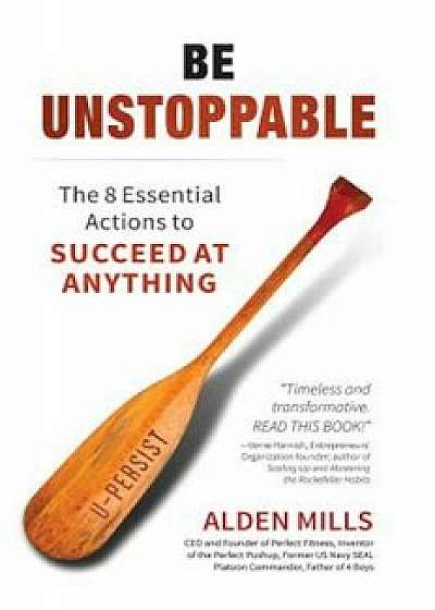 Be Unstoppable: The 8 Essential Actions to Succeed at Anything, Hardcover/Alden M. Mills