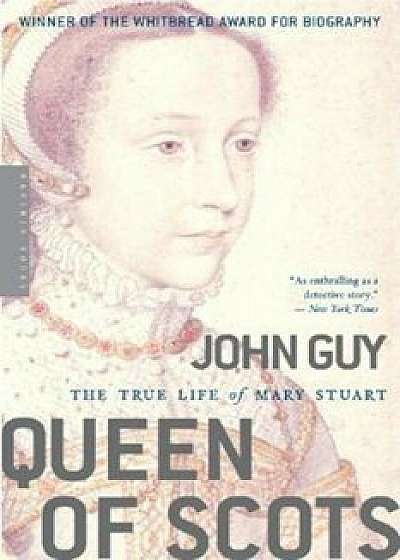 Queen of Scots: The True Life of Mary Stuart, Paperback/John Guy