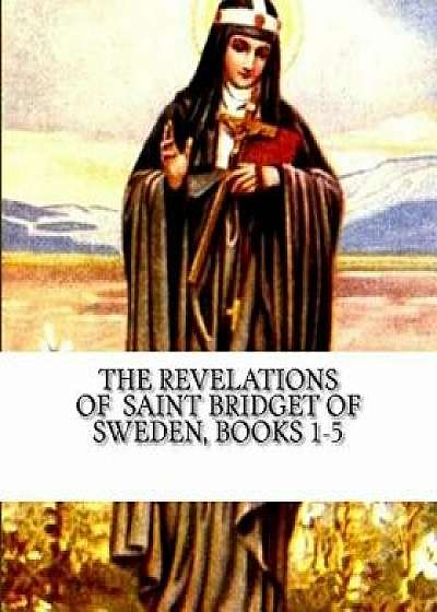 The Revelations of Saint Bridget of Sweden: Books 1-5, Paperback/St Bridget Of Sweden