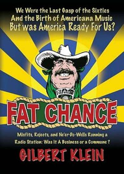 Fat Chance: We Were the Last Gasp of the Sixties and the Birth of Americana Music But Was America Ready for Us', Paperback/Gilbert Klein