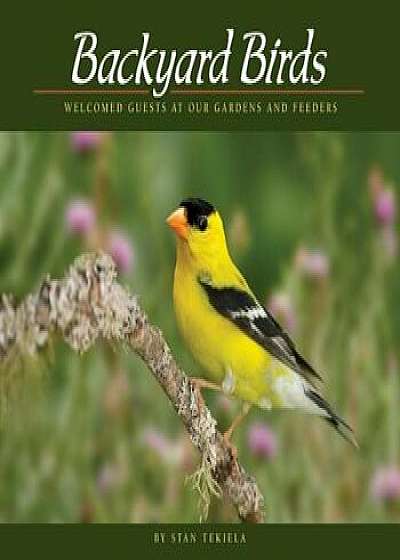 Backyard Birds: Welcomed Guests at Our Gardens and Feeders, Paperback/Stan Tekiela