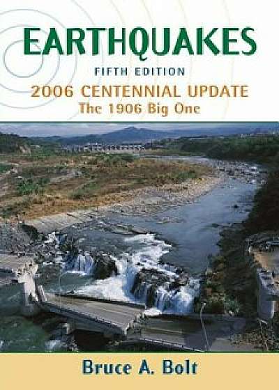 Earthquakes: 2006 Centennial Update, Paperback/Bruce A. Bolt