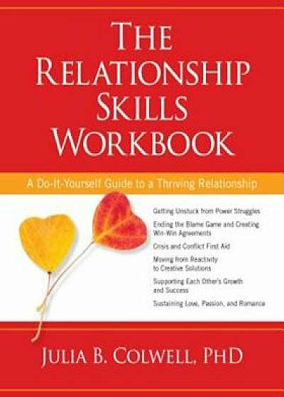 The Relationship Skills Workbook: A Do-It-Yourself Guide to a Thriving Relationship, Paperback/Julia B. Colwell