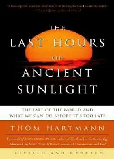 The Last Hours of Ancient Sunlight: Revised and Updated: The Fate of the World and What We Can Do Before It's Too Late, Paperback/Thom Hartmann