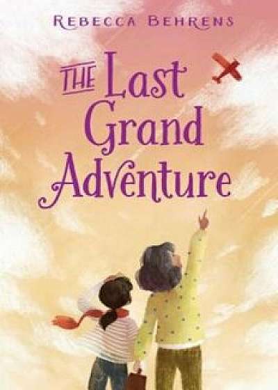 The Last Grand Adventure, Hardcover/Rebecca Behrens