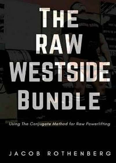 The Raw Westside Bundle: Using the Conjugate Method for Raw Powerlifting, Paperback/Jacob Rothenberg