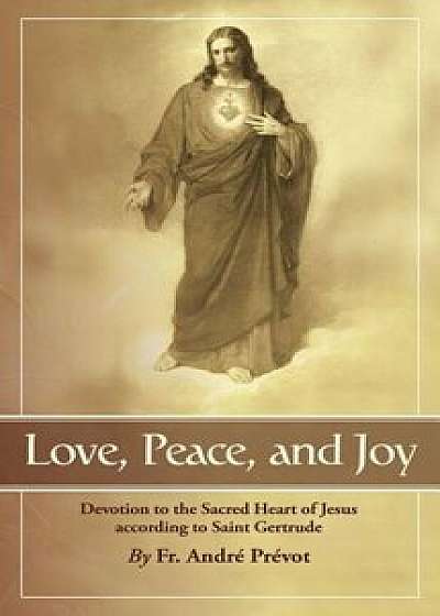 Love, Peace and Joy: Devotion to the Sacred Heart of Jesus According to St. Gertrude the Great, Paperback/Gertrude