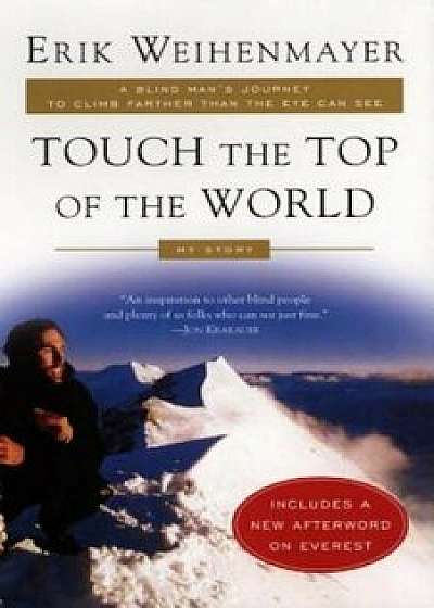 Touch the Top of the World: A Blind Man's Journey to Climb Farther Than the Eye Can See, Paperback/Erik Weihenmayer