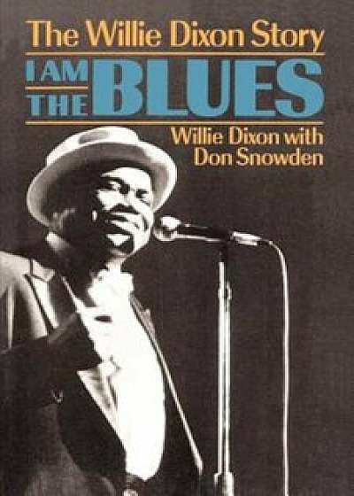 I Am the Blues: The Willie Dixon Story, Paperback/Willie Dixon