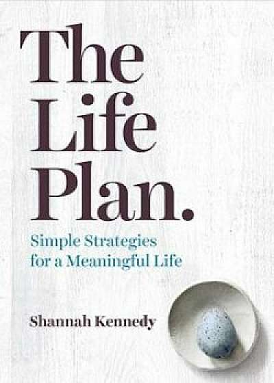 The Life Plan: Simple Strategies for a Meaningful Life, Paperback/Shannah Kennedy