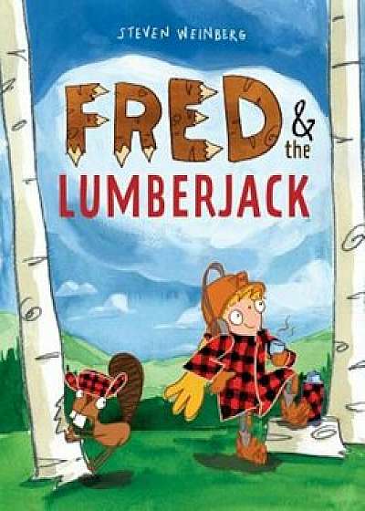 Fred & the Lumberjack, Hardcover/Steven Weinberg