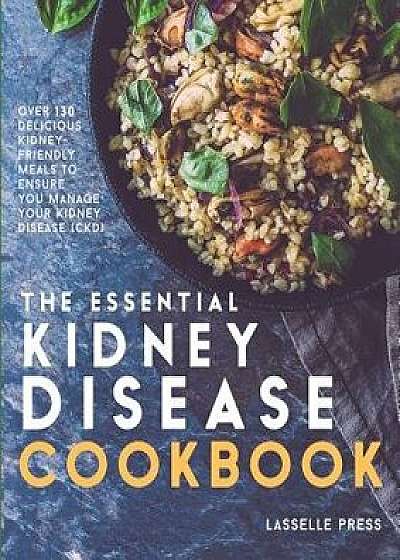 Essential Kidney Disease Cookbook: 130 Delicious, Kidney-Friendly Meals to Manage Your Kidney Disease (Ckd), Paperback/Lasselle Press