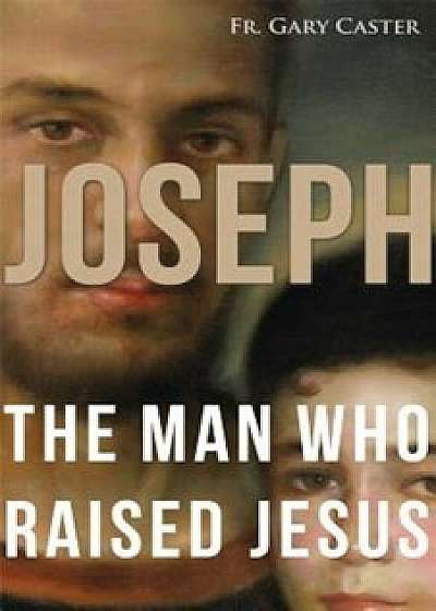 Joseph, the Man Who Raised Jesus, Paperback/Gary Caster