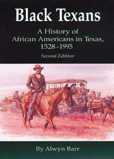 Black Texans: A History of African Americans in Texas, 1528-1995, Paperback/Alwyn Barr
