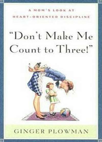 Don't Make Me Count to Three, Paperback/Ginger Plowman