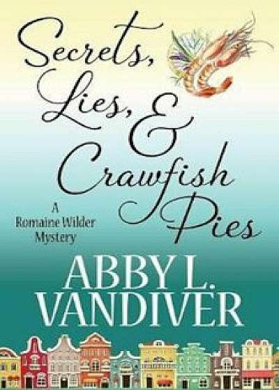 Secrets, Lies, & Crawfish Pies, Paperback/Abby L. VanDiver