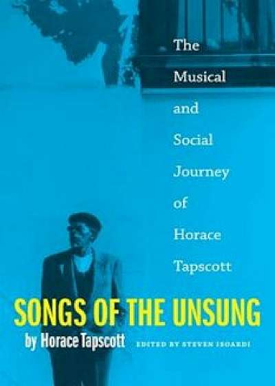 Songs of the Unsung: The Musical and Social Journey of Horace Tapscott, Paperback/Horace Tapscott