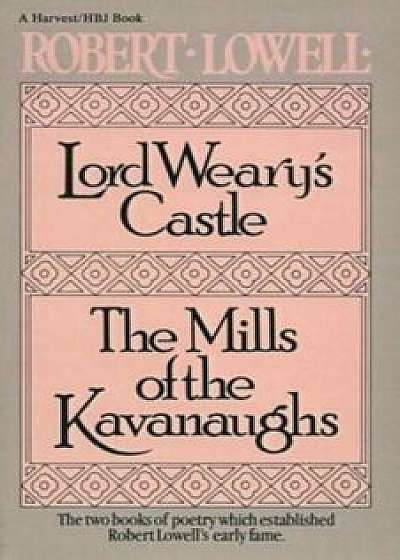 Lord Weary's Castle: And the Mills of the Kavanaughs, Paperback/Robert Lowell