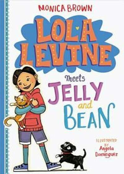 Lola Levine Meets Jelly and Bean, Hardcover/Monica Brown