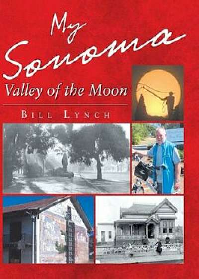 My Sonoma - Valley of the Moon, Hardcover/Bill Lynch
