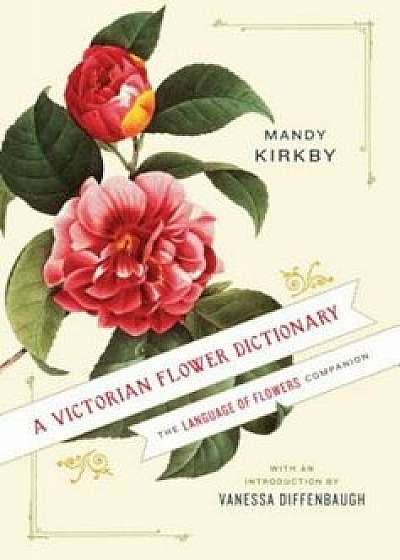 A Victorian Flower Dictionary: The Language of Flowers Companion, Hardcover/Mandy Kirkby