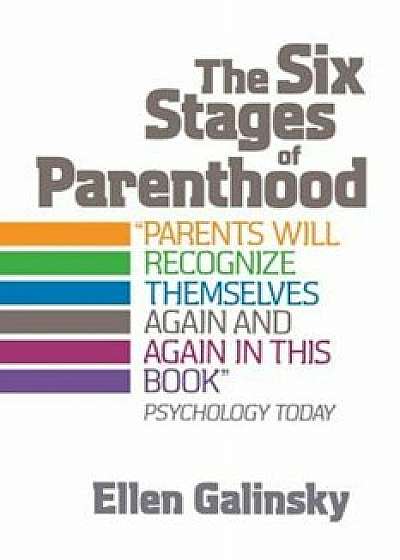 The Six Stages of Parenthood, Paperback/Ellen Galinsky
