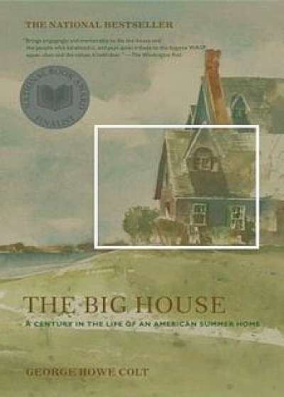 The Big House: A Century in the Life of an American Summer Home, Paperback/George Howe Colt