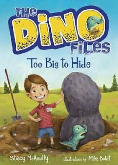 The Dino Files '2: Too Big to Hide, Hardcover/Stacy McAnulty