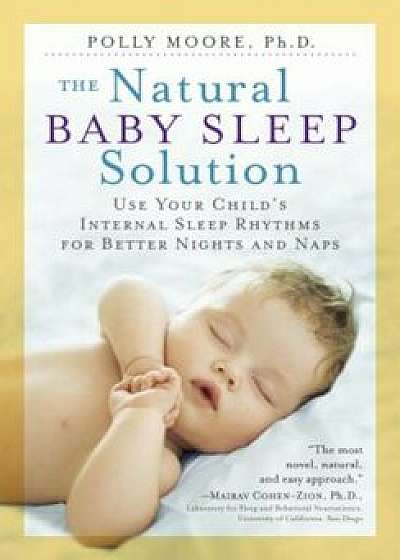 The Natural Baby Sleep Solution: Use Your Child's Internal Sleep Rhythms for Better Nights and Naps, Paperback/Polly Moore