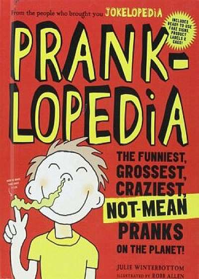 Pranklopedia: The Funniest, Grossest, Craziest, Not-Mean Pranks on the Planet!, Hardcover/Julie Winterbottom