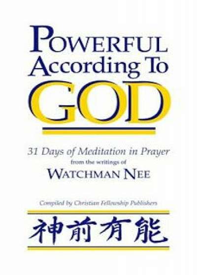 Powerful According to God: 31 Days of Meditation in Prayer from the Writings of Watchman Nee, Paperback/Watchman Nee