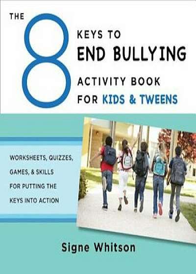 The 8 Keys to End Bullying Activity Book for Kids & Tweens: Worksheets, Quizzes, Games, & Skills for Putting the Keys Into Action, Paperback/Signe Whitson