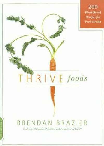 Thrive Foods: 200 Plant-Based Recipes for Peak Health, Paperback/Brendan Brazier