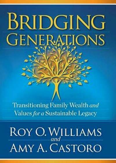 Bridging Generations: Transitioning Family Wealth and Values for a Sustainable Legacy, Hardcover/Roy O. Williams
