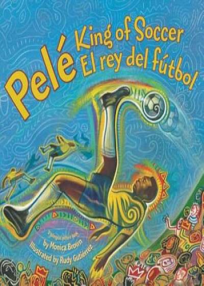 Pele, King of Soccer/Pele, El Rey del Futbol, Paperback/Monica Brown