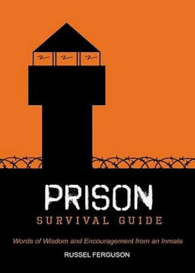 Prison Survival Guide: Words of Wisdom and Encouragement from an Inmate, Paperback/Russel Ferguson