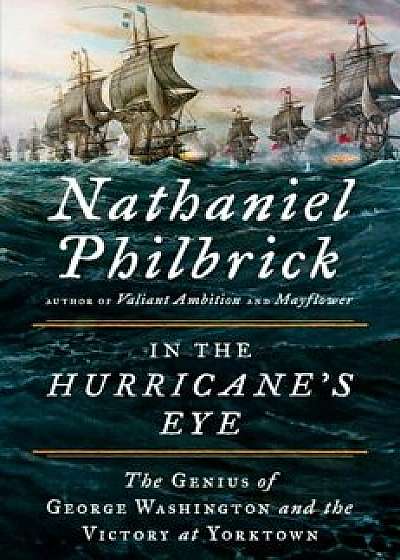 In the Hurricane's Eye: The Genius of George Washington and the Victory at Yorktown, Hardcover/Nathaniel Philbrick