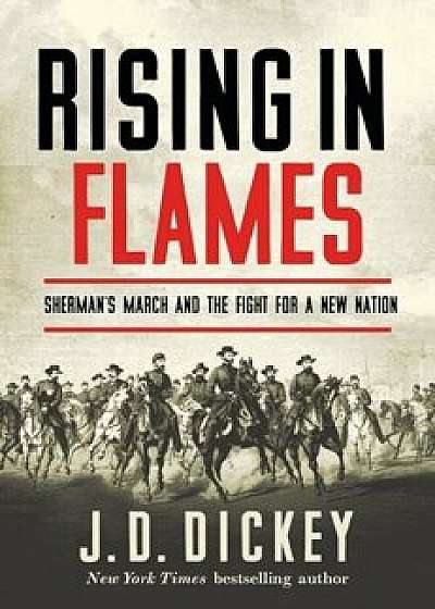 Rising in Flames: Sherman's March and the Fight for a New Nation, Hardcover/J. D. Dickey