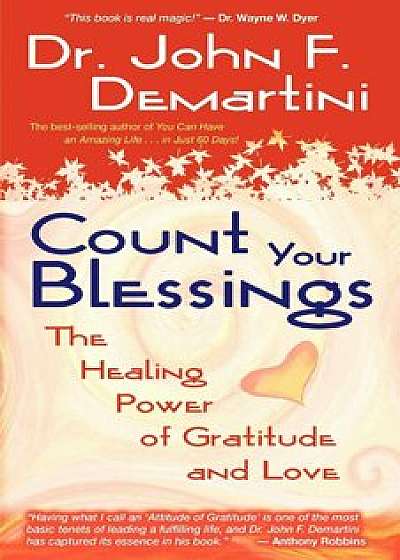 Count Your Blessings: The Healing Power of Gratitude and Love, Paperback/John F. Demartini