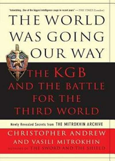 World Was Going Our Way: The KGB and the Battle for the Third World: Newly Revealed Secrets from the Mitrokhin Archive, Paperback/Christopher Andrew