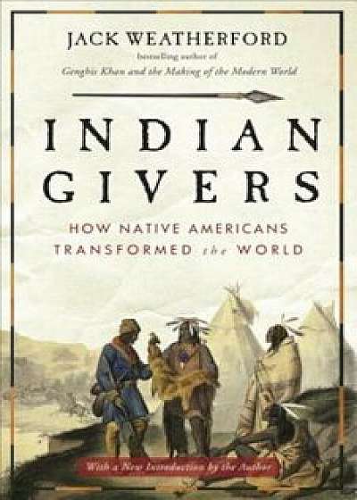 Indian Givers: How Native Americans Transformed the World, Paperback/Jack Weatherford