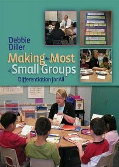 Making the Most of Small Groups: Differentiation for All, Paperback/Debbie Diller