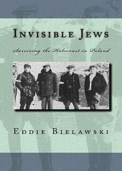 Invisible Jews: Surviving the Holocaust in Poland, Paperback/Eddie Bielawski