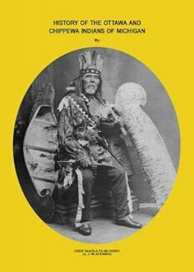 History of Ottawa and Chippewa Indians of Michigan, Paperback/J. Andrew Blackbird